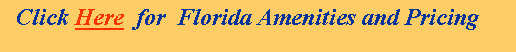 Text Box:   Click Here  for  Florida Amenities and Pricing 